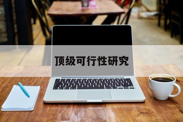 威海市顶级可行性研究(可行性研究分为哪几个阶段)
